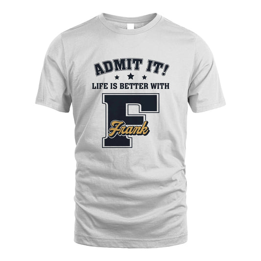 Life Is Better With Your Name Shirt FRANK M1-17