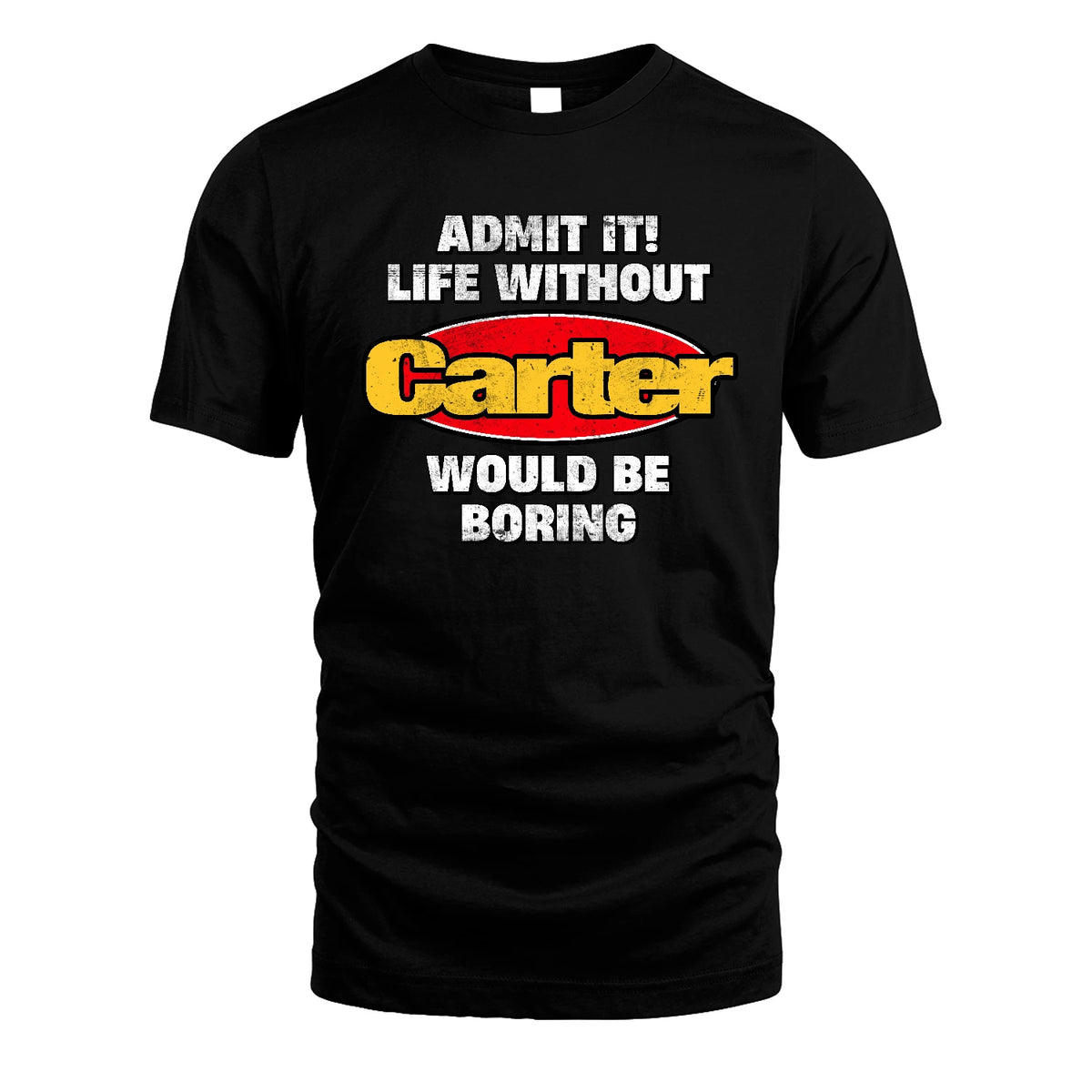 Admit It Life Without Your Name Would Be Boring Funny Custom Shirt CARTER M1-43