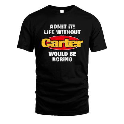 Admit It Life Without Your Name Would Be Boring Funny Custom Shirt CARTER M1-43