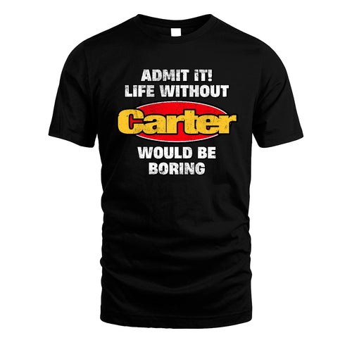 Admit It Life Without Your Name Would Be Boring Funny Custom Shirt CARTER M1-43