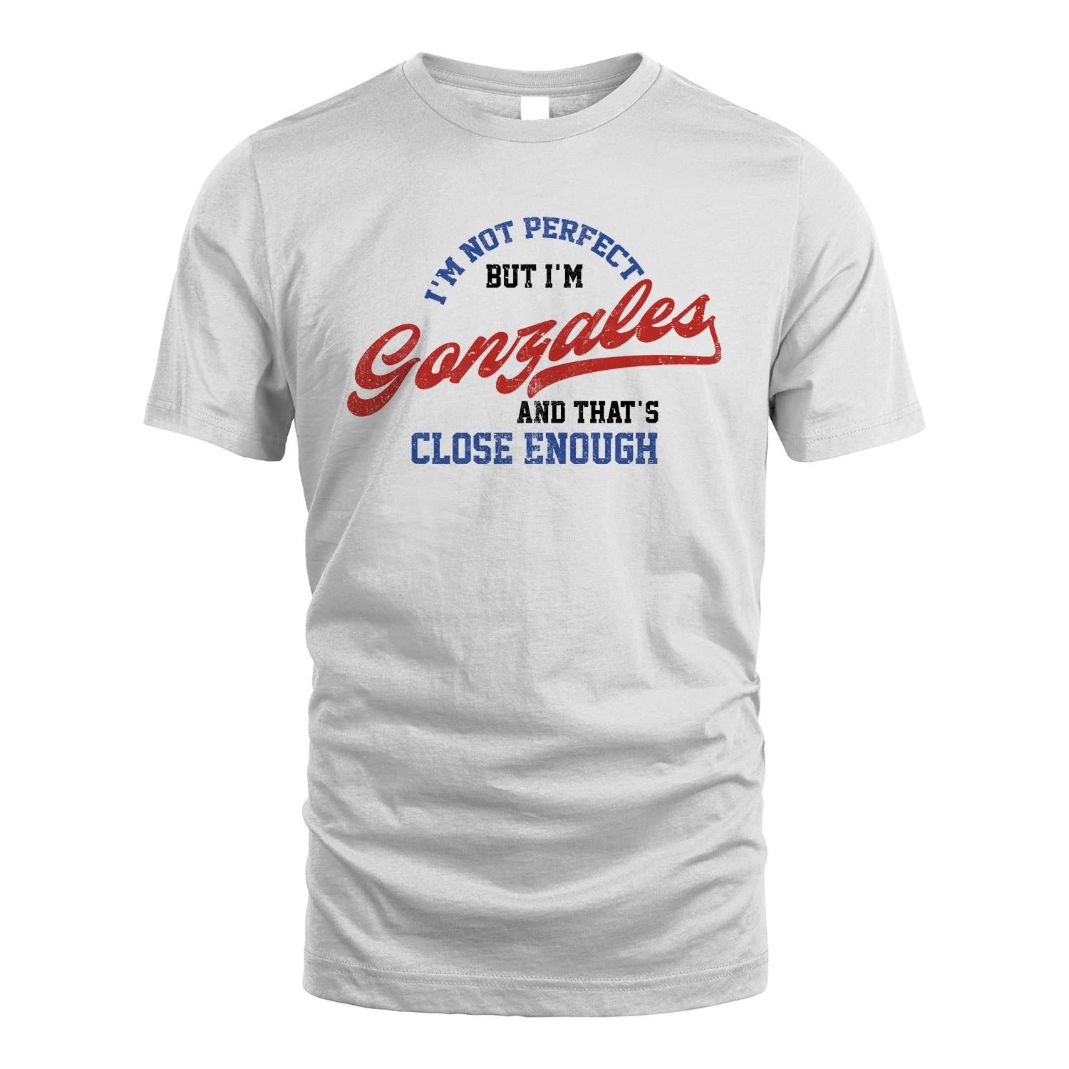 I'm Not Perfect But I'm Your Name And That's Close Enough Shirt GONZALES M1-27