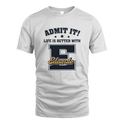 Life Is Better With Your Name Shirt EDUARDO M1-17