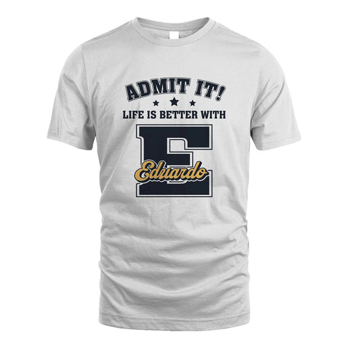 Life Is Better With Your Name Shirt EDUARDO M1-17