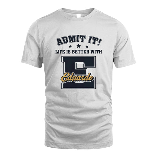 Life Is Better With Your Name Shirt EDUARDO M1-17