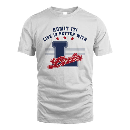 Admit It Life Is Better With Your Name Custom Shirt LUIS M1-20