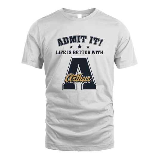 Life Is Better With Your Name Shirt ARTHUR M1-17