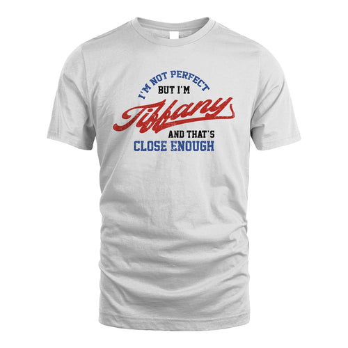 I'm Not Perfect But I'm Your Name And That's Close Enough Shirt TIFFANY M1-27