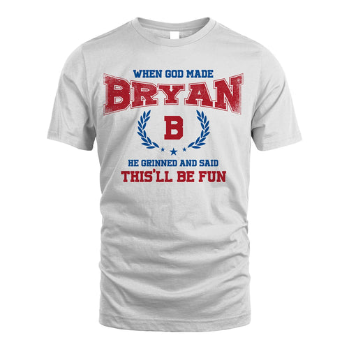 When God Made He Grinned And Said This'll Be Fun Shirt BRYAN M1-12