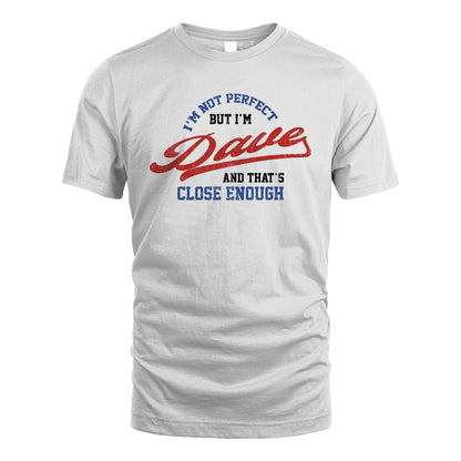 I'm Not Perfect But I'm Your Name And That's Close Enough Shirt DAVE M1-27