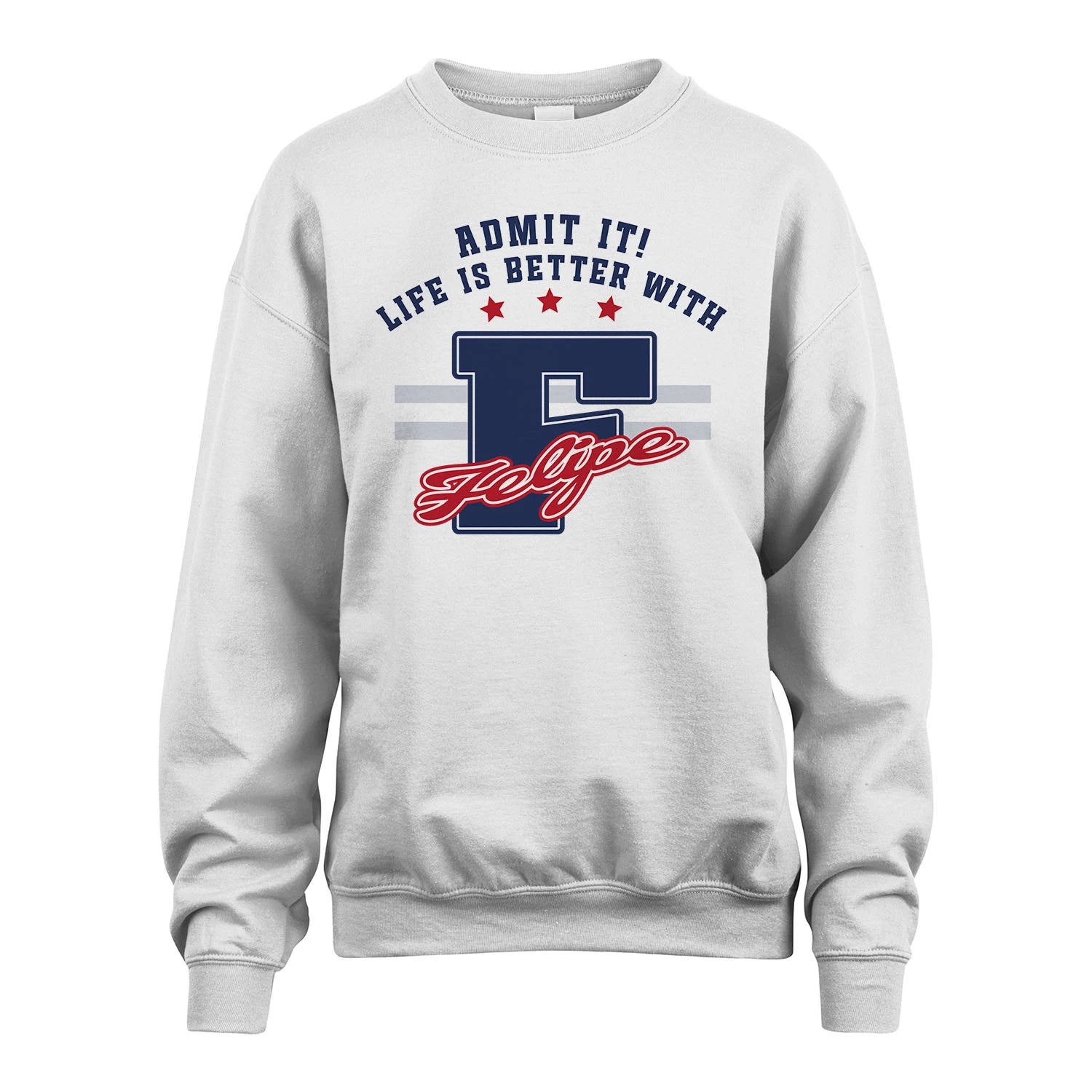 Admit It Life Is Better With Your Name Custom Shirt FELIPE M1-20