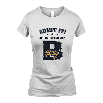 Life Is Better With Your Name Shirt BETTY M1-17