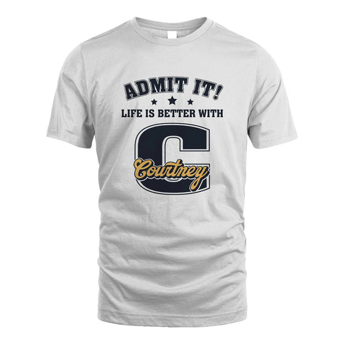 Life Is Better With Your Name Shirt COURTNEY M1-17