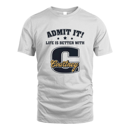 Life Is Better With Your Name Shirt COURTNEY M1-17