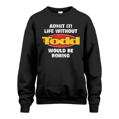 Admit It Life Without Your Name Would Be Boring Funny Custom Shirt TODD M1-43