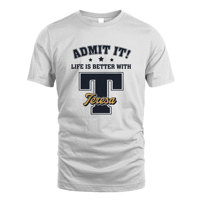 Life Is Better With Your Name Shirt TERESA M1-17