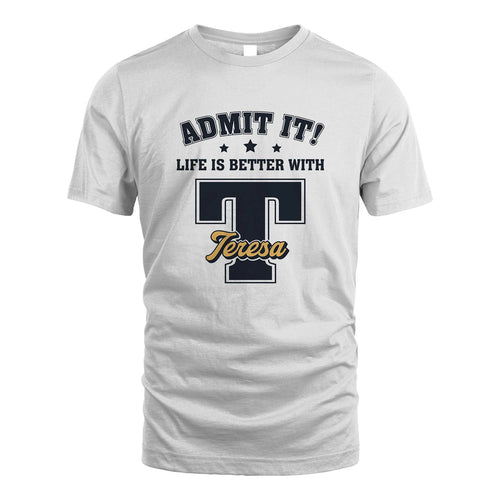 Life Is Better With Your Name Shirt TERESA M1-17
