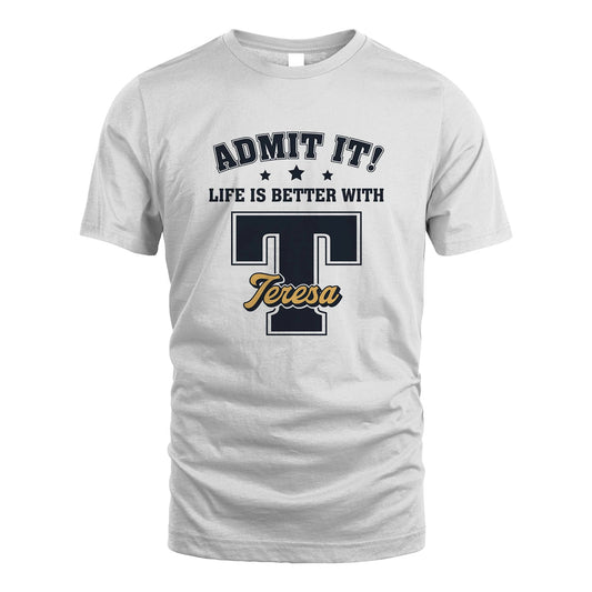 Life Is Better With Your Name Shirt TERESA M1-17