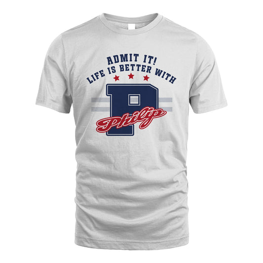 Admit It Life Is Better With Your Name Custom Shirt PHILIP M1-20