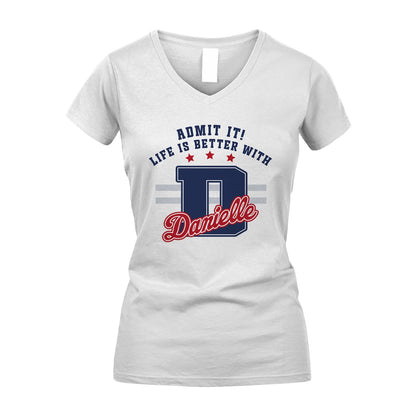 Admit It Life Is Better With Your Name Custom Shirt DANIELLE M1-20