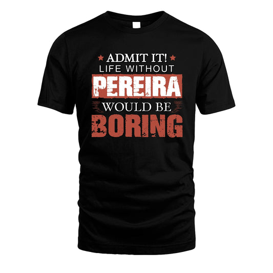 Admit It Life Without Your Name Would Be Boring Warning Shirt PEREIRA M1-44
