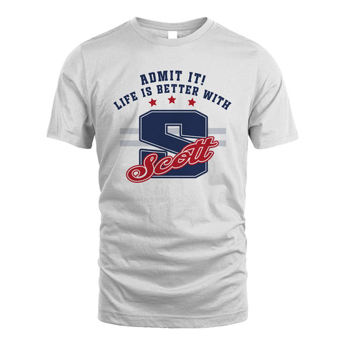 Admit It Life Is Better With Your Name Custom Shirt SCOTT M1-20