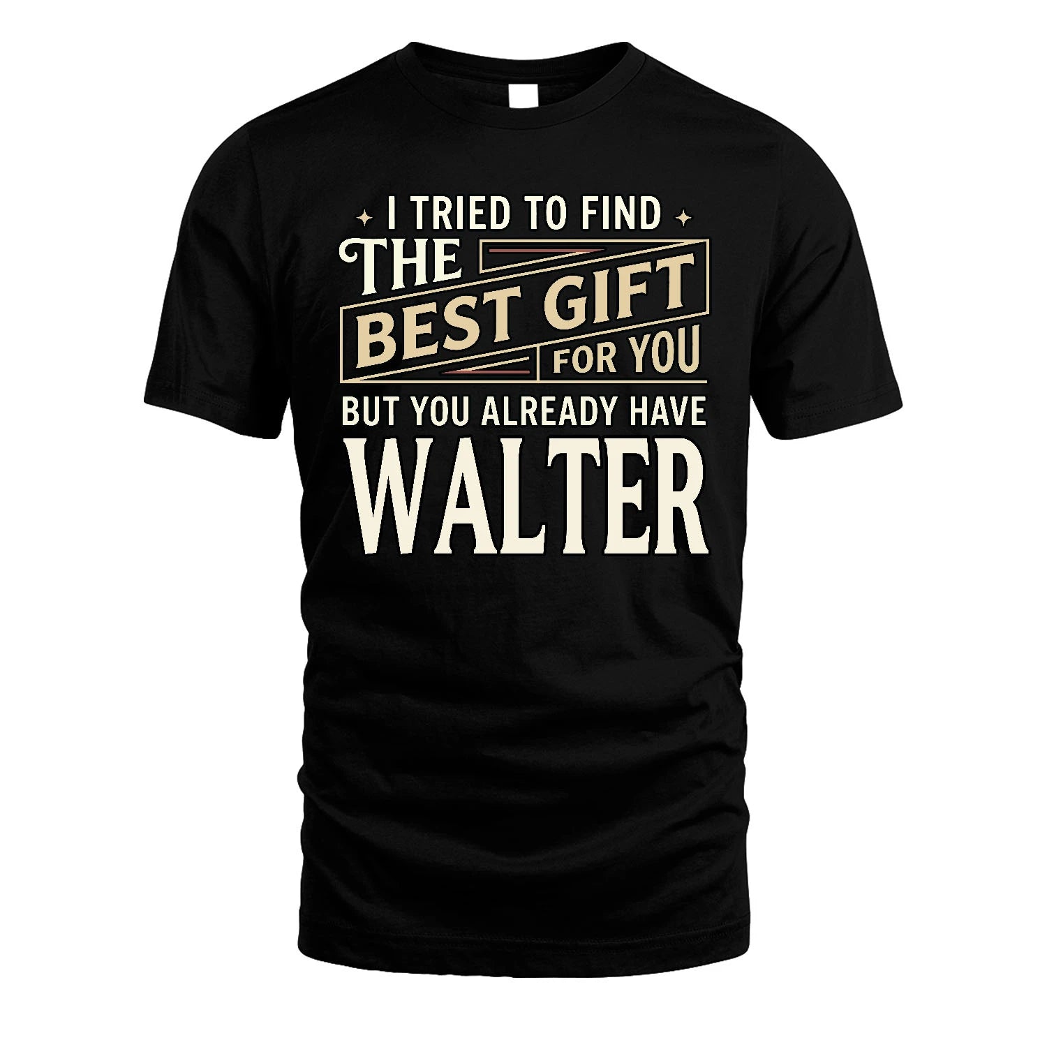I Tried To Find The Best Gift For You Shirt WALTER M1-3