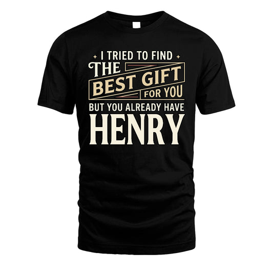 I Tried To Find The Best Gift For You Shirt HENRY M1-3