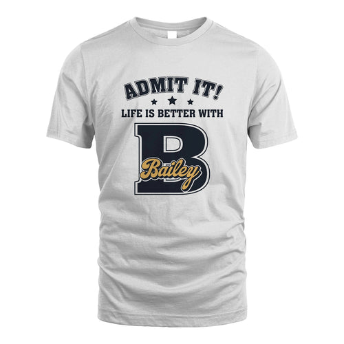 Life Is Better With Your Name Shirt BAILEY M1-17