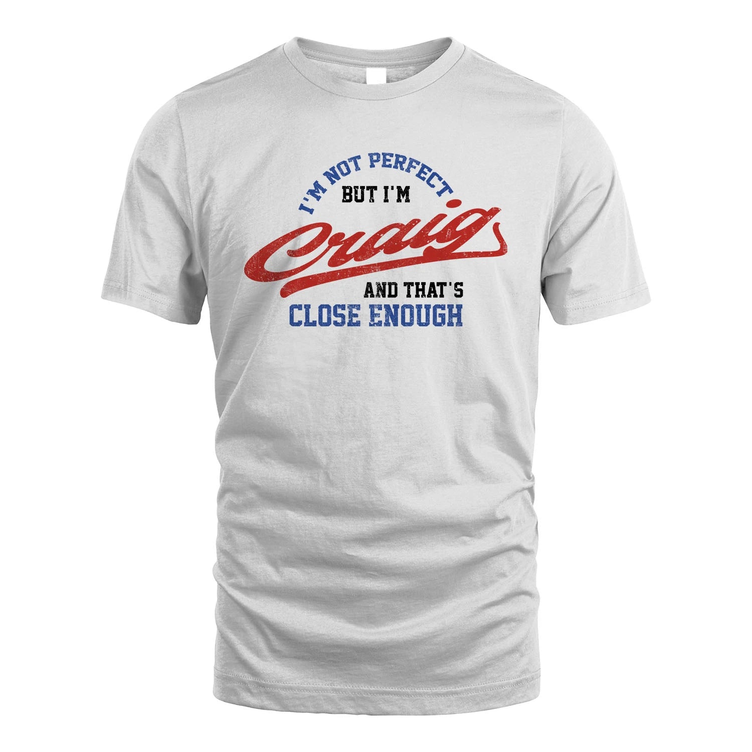 I'm Not Perfect But I'm Your Name And That's Close Enough Shirt CRAIG M1-27