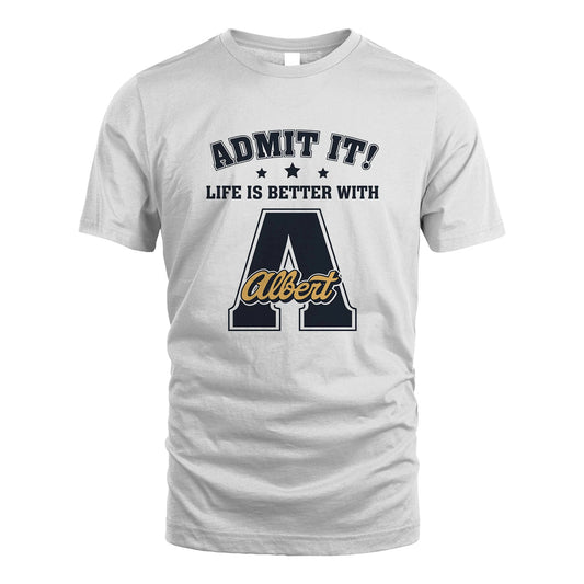 Life Is Better With Your Name Shirt ALBERT M1-17