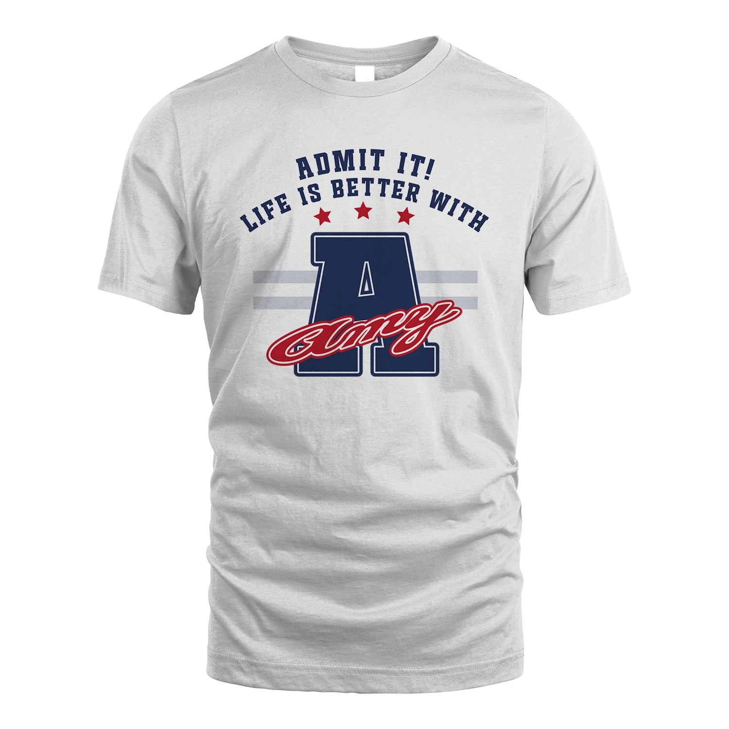 Admit It Life Is Better With Your Name Custom Shirt AMY M1-20