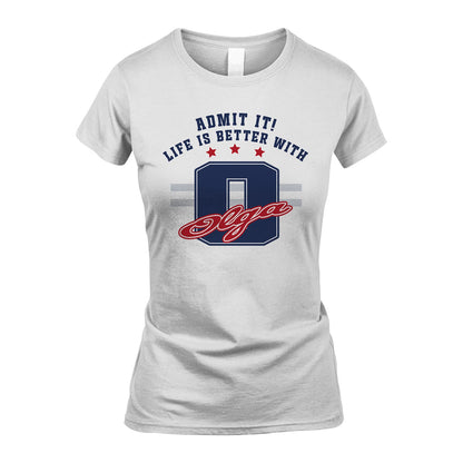Admit It Life Is Better With Your Name Custom Shirt OLGA M1-20