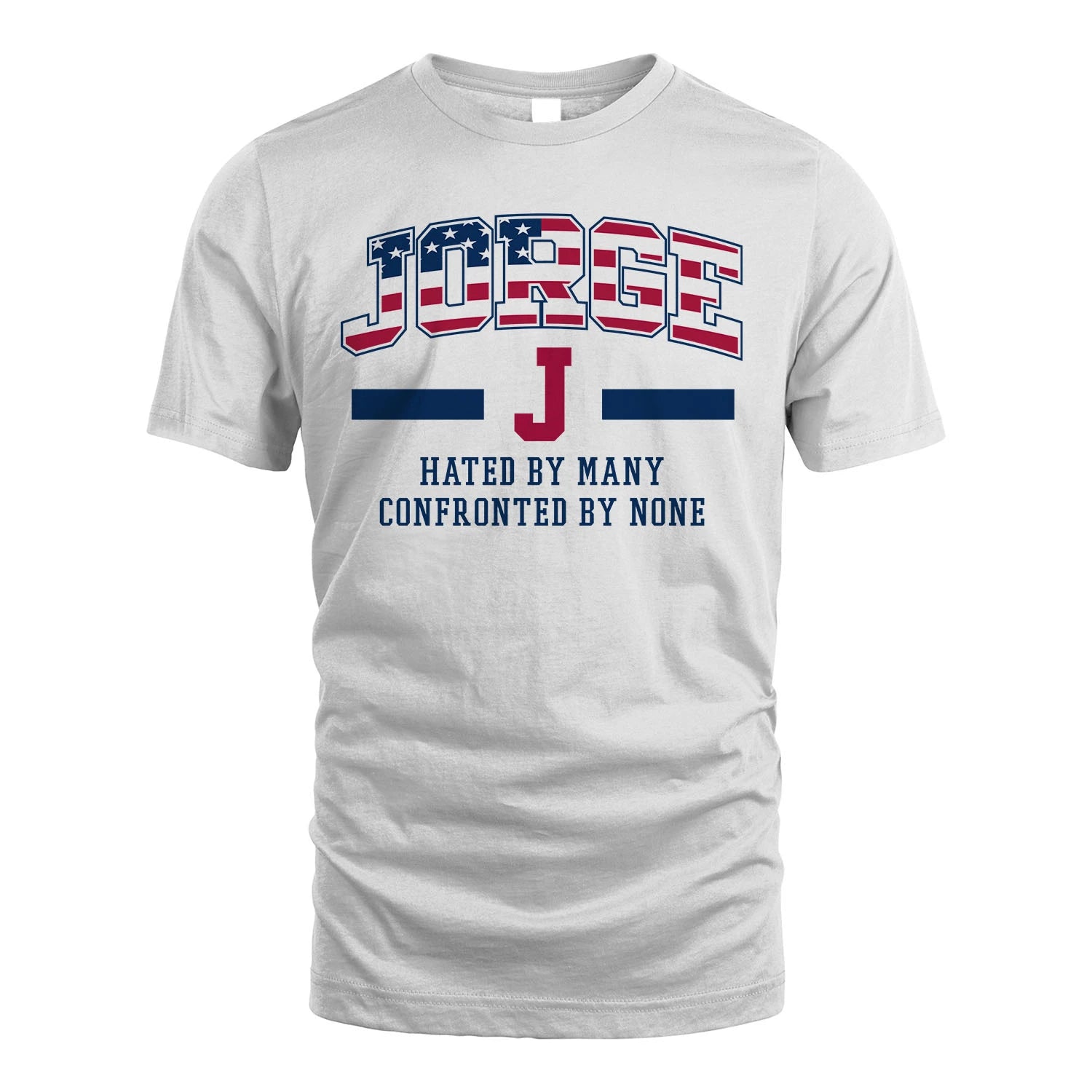 Hated By Many Confronted By None America Shirt JORGE M1-10