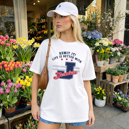 Admit It Life Is Better With Your Name Custom Shirt JESSICA M1-20