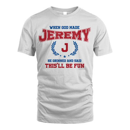 When God Made He Grinned And Said This'll Be Fun Shirt JEREMY M1-12