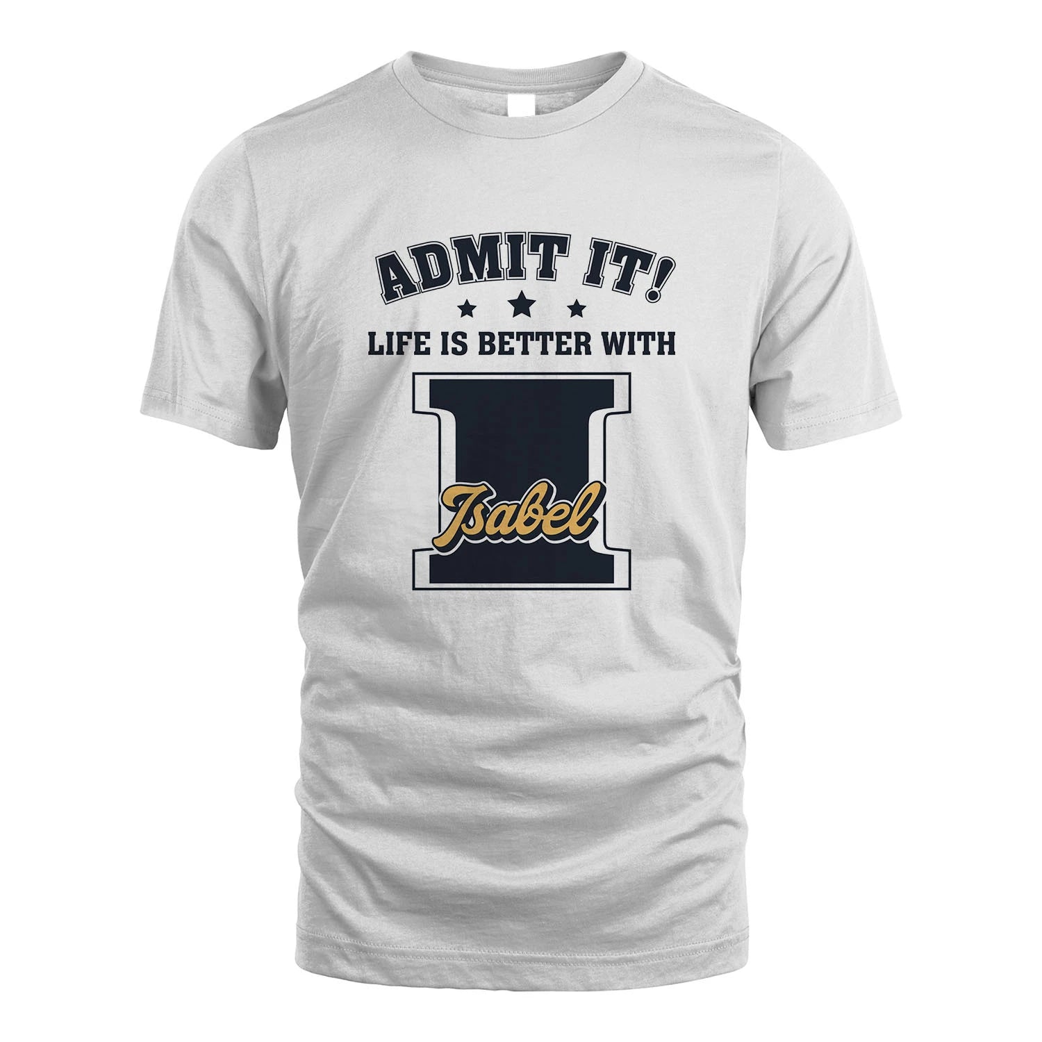 Life Is Better With Your Name Shirt ISABEL M1-17