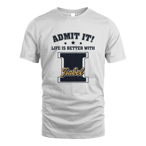 Life Is Better With Your Name Shirt ISABEL M1-17