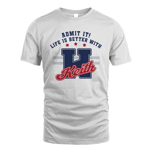 Admit It Life Is Better With Your Name Custom Shirt KEITH M1-20