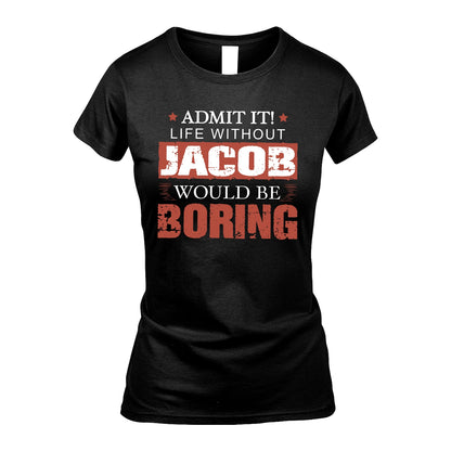 Admit It Life Without Your Name Would Be Boring Warning Shirt JACOB M1-44