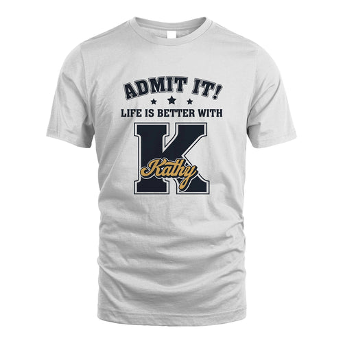 Life Is Better With Your Name Shirt KATHY M1-17