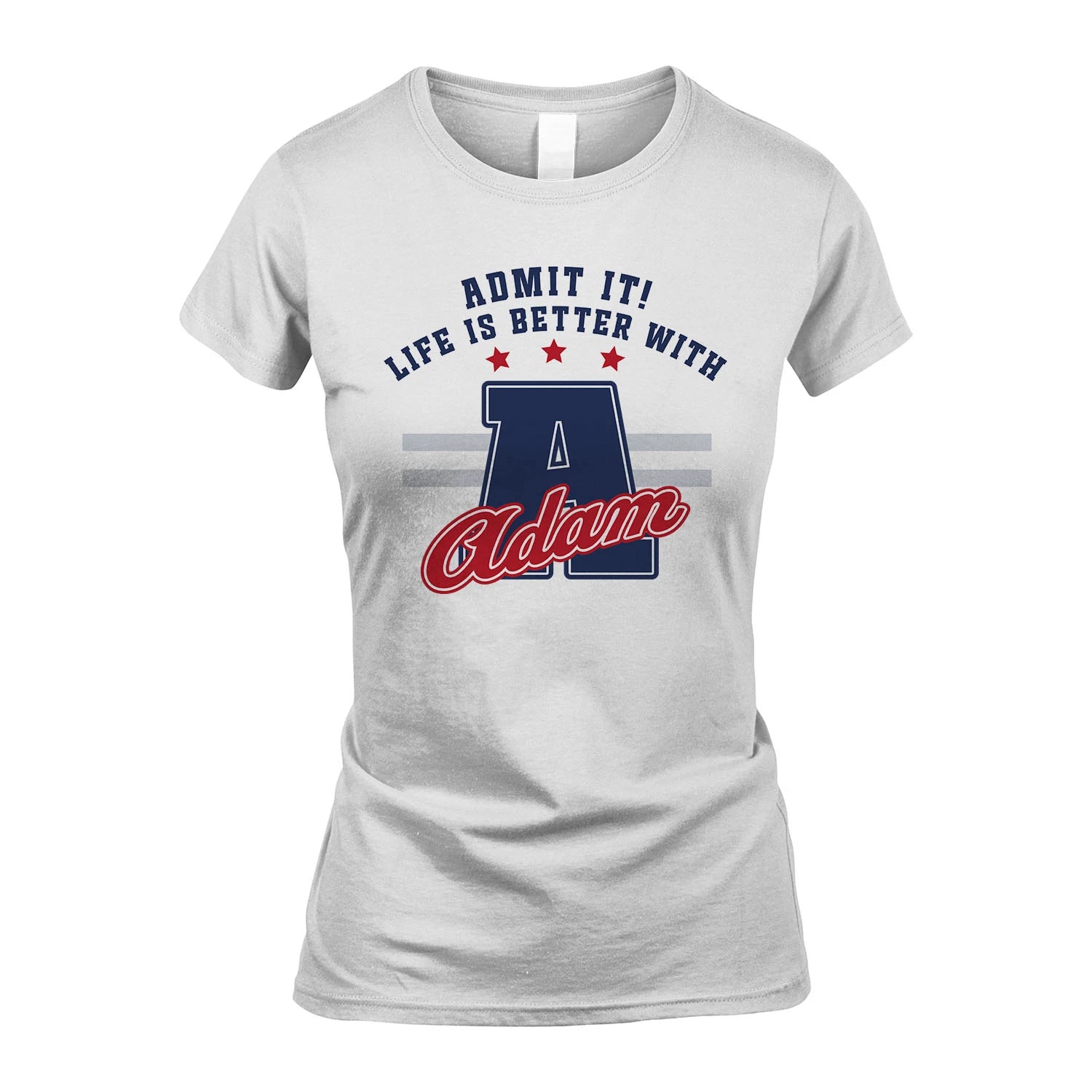 Admit It Life Is Better With Your Name Custom Shirt ADAM M1-20