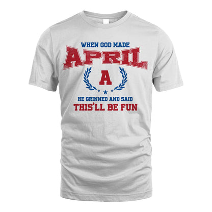 When God Made He Grinned And Said This'll Be Fun Shirt APRIL M1-12