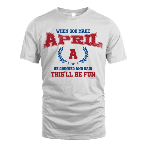 When God Made He Grinned And Said This'll Be Fun Shirt APRIL M1-12