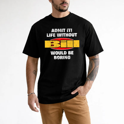 Admit It Life Without Your Name Would Be Boring Funny Custom Shirt BILL M1-43