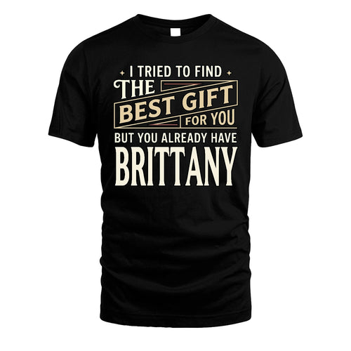 I Tried To Find The Best Gift For You Shirt BRITTANY M1-3