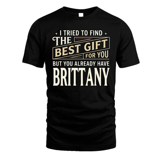 I Tried To Find The Best Gift For You Shirt BRITTANY M1-3