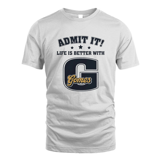 Life Is Better With Your Name Shirt GOMES M1-17