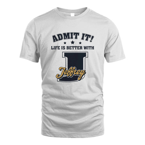 Life Is Better With Your Name Shirt JEFFREY M1-17