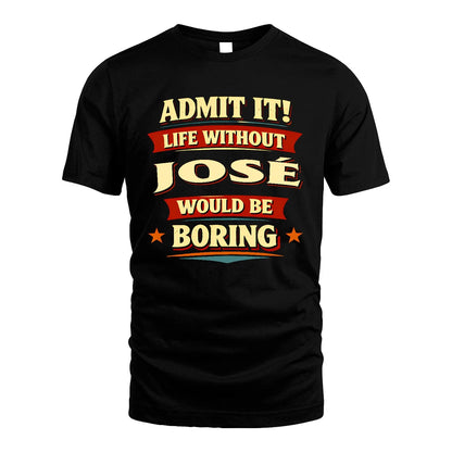 JOSÉ 13K3-503 Personalized "Admit It Life Without..."