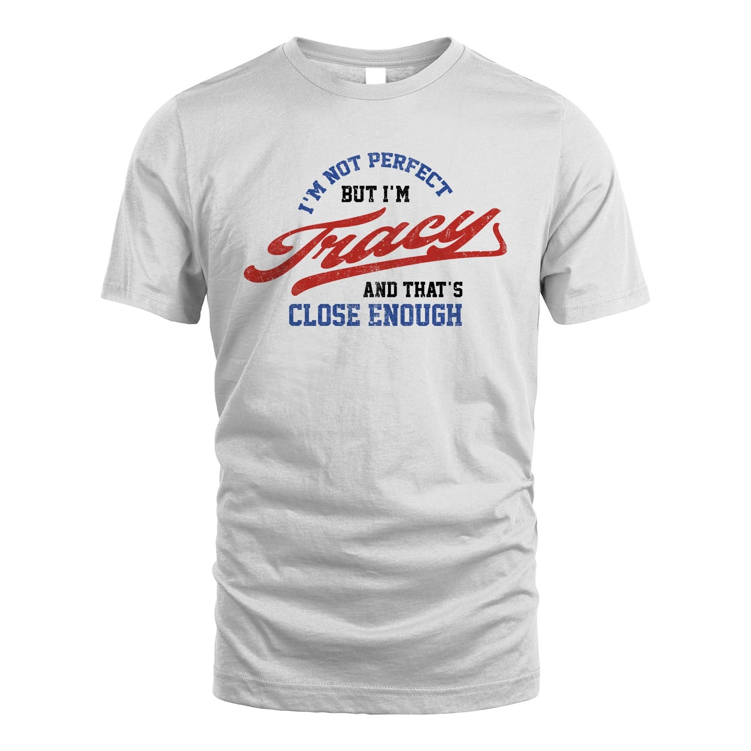 I'm Not Perfect But I'm Your Name And That's Close Enough Shirt TRACY M1-27
